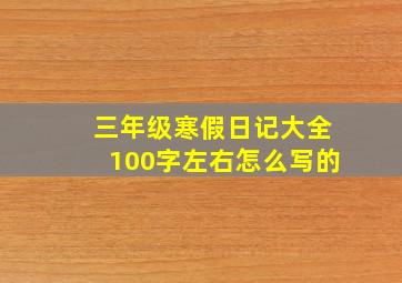 三年级寒假日记大全100字左右怎么写的