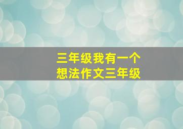 三年级我有一个想法作文三年级