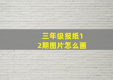 三年级报纸12期图片怎么画