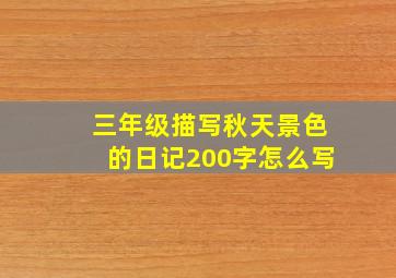 三年级描写秋天景色的日记200字怎么写