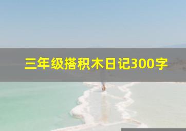 三年级搭积木日记300字