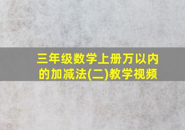 三年级数学上册万以内的加减法(二)教学视频