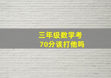 三年级数学考70分该打他吗