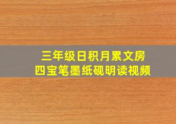 三年级日积月累文房四宝笔墨纸砚明读视频