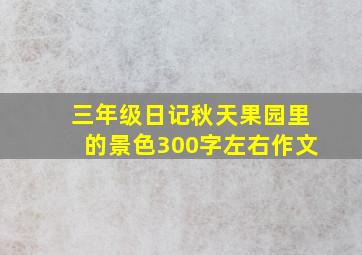 三年级日记秋天果园里的景色300字左右作文