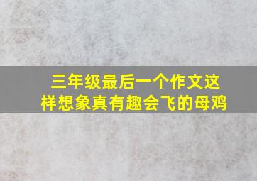 三年级最后一个作文这样想象真有趣会飞的母鸡