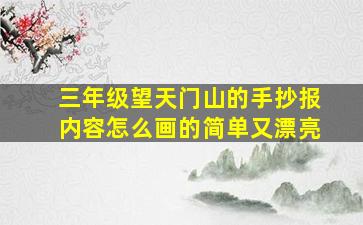 三年级望天门山的手抄报内容怎么画的简单又漂亮