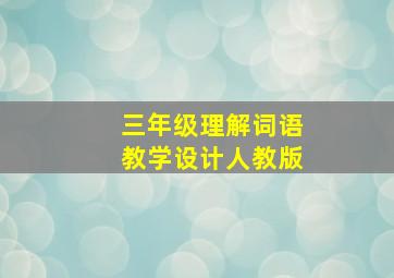 三年级理解词语教学设计人教版