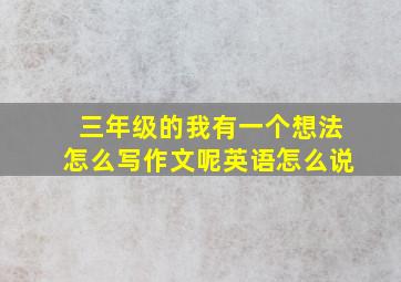 三年级的我有一个想法怎么写作文呢英语怎么说