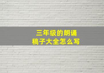 三年级的朗诵稿子大全怎么写