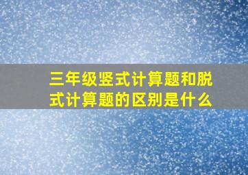 三年级竖式计算题和脱式计算题的区别是什么