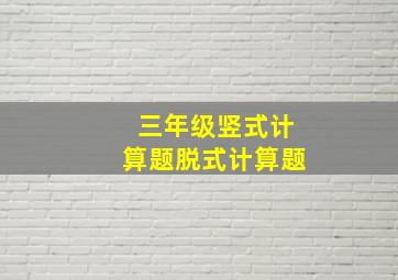 三年级竖式计算题脱式计算题