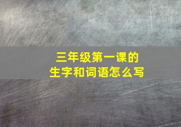 三年级第一课的生字和词语怎么写