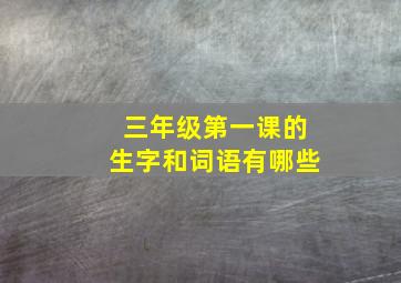 三年级第一课的生字和词语有哪些