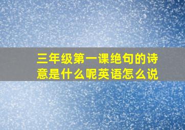 三年级第一课绝句的诗意是什么呢英语怎么说