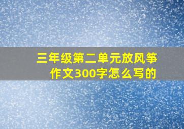 三年级第二单元放风筝作文300字怎么写的