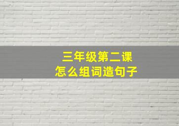 三年级第二课怎么组词造句子