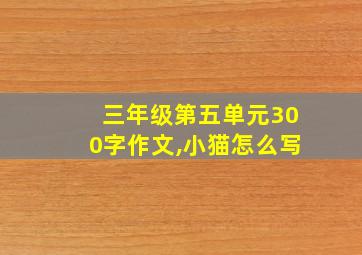 三年级第五单元300字作文,小猫怎么写