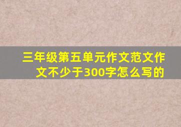 三年级第五单元作文范文作文不少于300字怎么写的