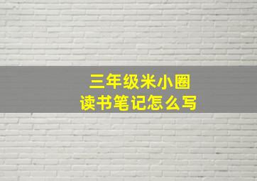 三年级米小圈读书笔记怎么写