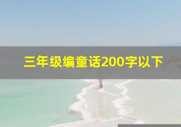 三年级编童话200字以下