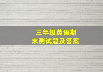 三年级英语期末测试题及答案