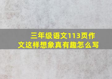 三年级语文113页作文这样想象真有趣怎么写