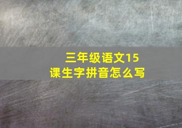 三年级语文15课生字拼音怎么写