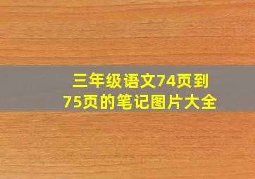 三年级语文74页到75页的笔记图片大全