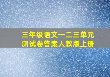 三年级语文一二三单元测试卷答案人教版上册