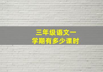 三年级语文一学期有多少课时