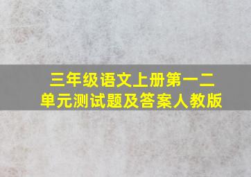 三年级语文上册第一二单元测试题及答案人教版