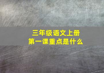 三年级语文上册第一课重点是什么