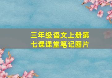 三年级语文上册第七课课堂笔记图片