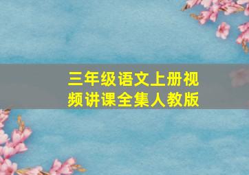 三年级语文上册视频讲课全集人教版