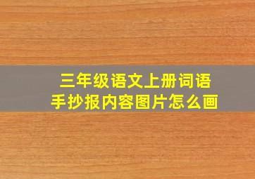 三年级语文上册词语手抄报内容图片怎么画