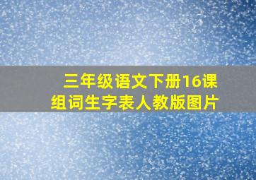 三年级语文下册16课组词生字表人教版图片