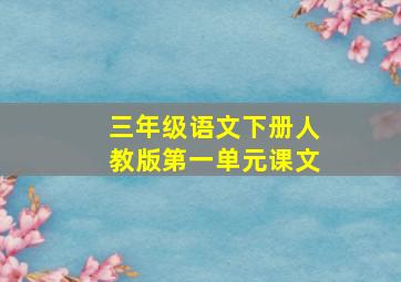 三年级语文下册人教版第一单元课文