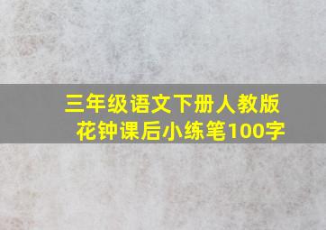 三年级语文下册人教版花钟课后小练笔100字