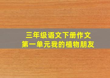 三年级语文下册作文第一单元我的植物朋友