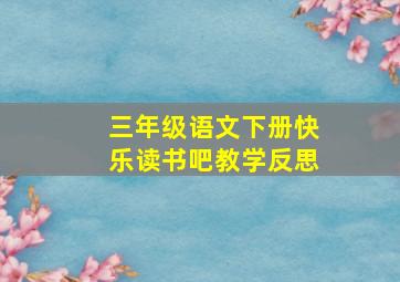 三年级语文下册快乐读书吧教学反思