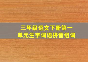 三年级语文下册第一单元生字词语拼音组词