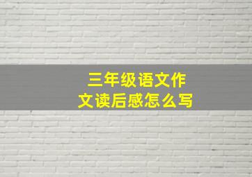 三年级语文作文读后感怎么写