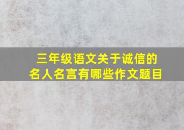 三年级语文关于诚信的名人名言有哪些作文题目