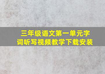 三年级语文第一单元字词听写视频教学下载安装