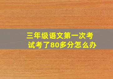 三年级语文第一次考试考了80多分怎么办