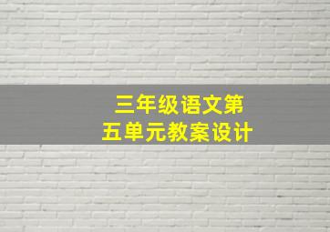 三年级语文第五单元教案设计