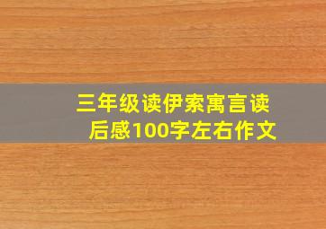 三年级读伊索寓言读后感100字左右作文