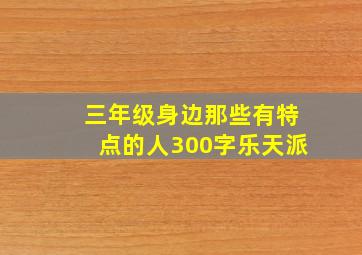 三年级身边那些有特点的人300字乐天派