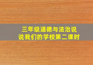 三年级道德与法治说说我们的学校第二课时